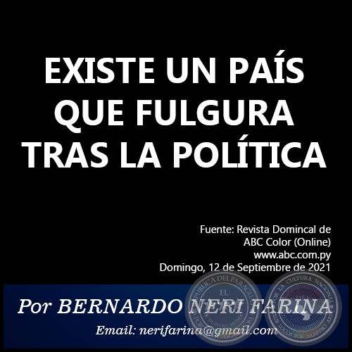 EXISTE UN PAÍS QUE FULGURA TRAS LA POLÍTICA - Por BERNARDO NERI FARINA - Domingo, 12 de Septiembre de 2021